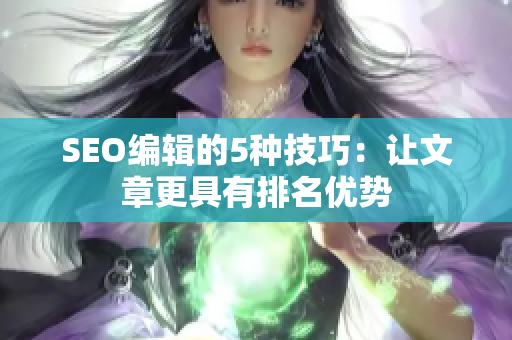 SEO编辑的5种技巧：让文章更具有排名优势
