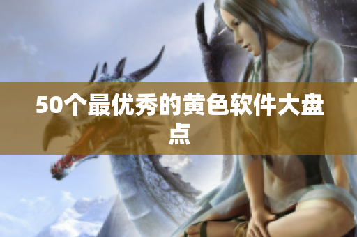 50个最优秀的黄色软件大盘点