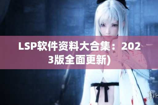 LSP软件资料大合集：2023版全面更新)