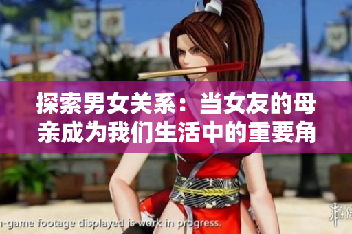 探索男女关系：当女友的母亲成为我们生活中的重要角色