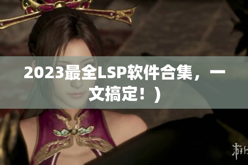 2023最全LSP软件合集，一文搞定！)
