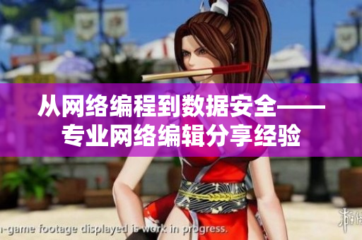 从网络编程到数据安全——专业网络编辑分享经验