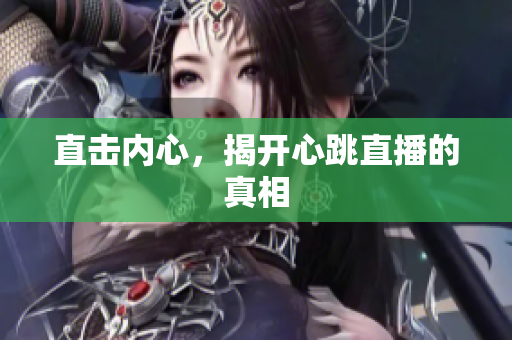 直击内心，揭开心跳直播的真相