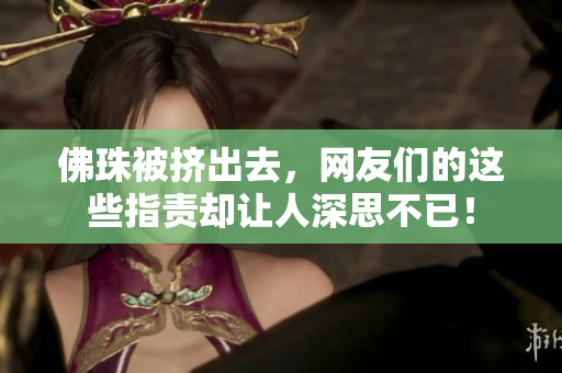 佛珠被挤出去，网友们的这些指责却让人深思不已！