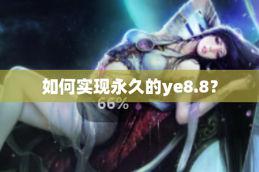 如何实现永久的ye8.8？