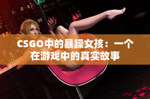 CSGO中的暴躁女孩：一个在游戏中的真实故事