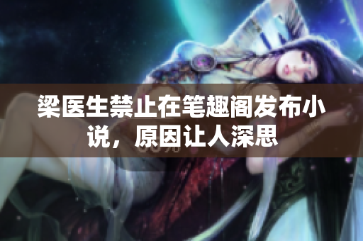 梁医生禁止在笔趣阁发布小说，原因让人深思