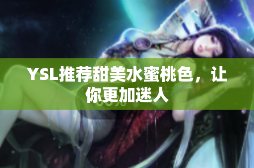 YSL推荐甜美水蜜桃色，让你更加迷人