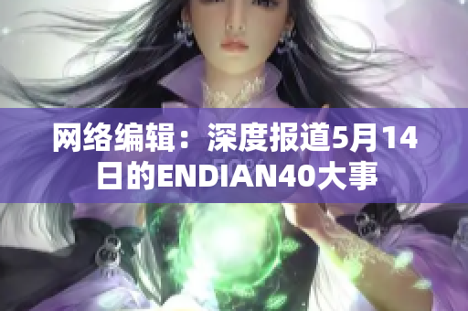 网络编辑：深度报道5月14日的ENDIAN40大事