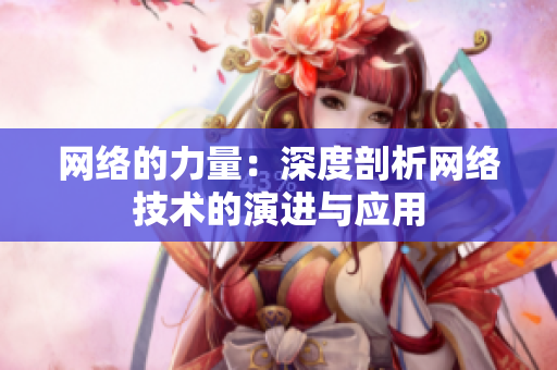 网络的力量：深度剖析网络技术的演进与应用