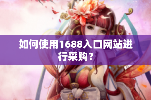 如何使用1688入口网站进行采购？