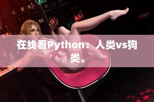 在线看Python：人类vs狗类。