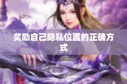 奖励自己隐私位置的正确方式
