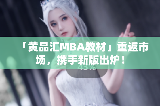 「黄品汇MBA教材」重返市场，携手新版出炉！
