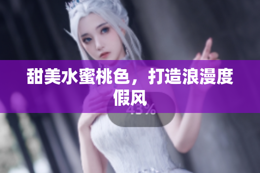甜美水蜜桃色，打造浪漫度假风