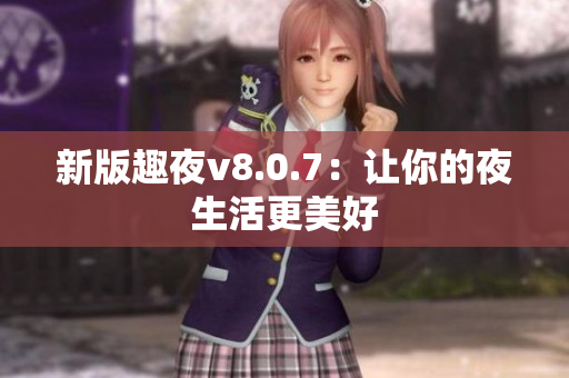 新版趣夜v8.0.7：让你的夜生活更美好