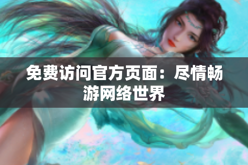 免费访问官方页面：尽情畅游网络世界