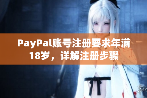 PayPal账号注册要求年满18岁，详解注册步骤