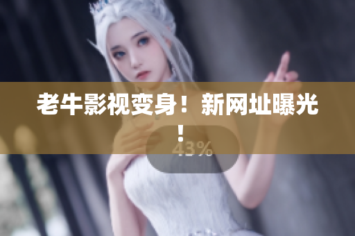 老牛影视变身！新网址曝光！