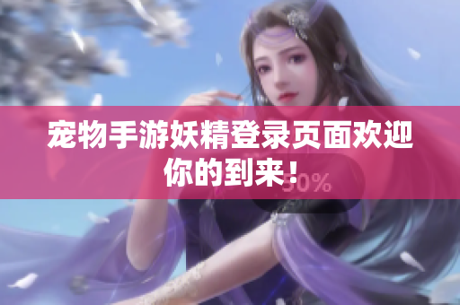 宠物手游妖精登录页面欢迎你的到来！