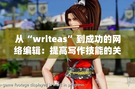 从“writeas”到成功的网络编辑：提高写作技能的关键)