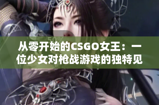 从零开始的CSGO女王：一位少女对枪战游戏的独特见解