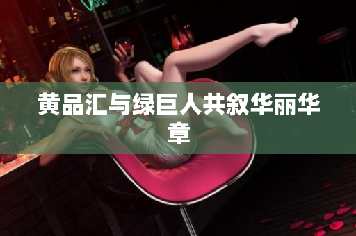 黄品汇与绿巨人共叙华丽华章