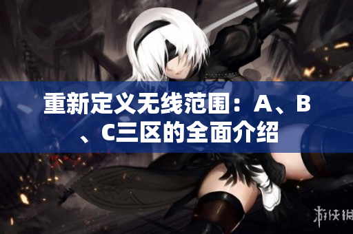 重新定义无线范围：A、B、C三区的全面介绍