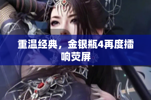 重温经典，金银瓶4再度擂响荧屏
