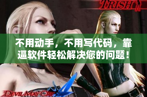 不用动手，不用写代码，靠逼软件轻松解决您的问题！