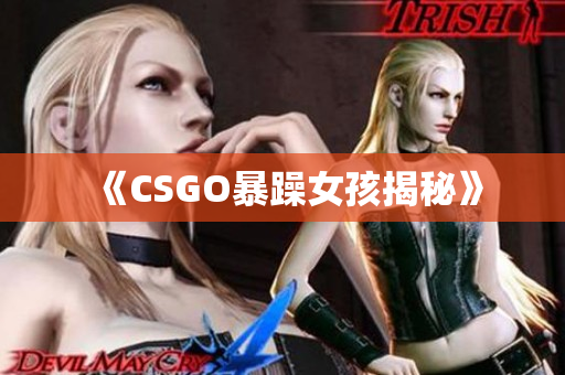 《CSGO暴躁女孩揭秘》