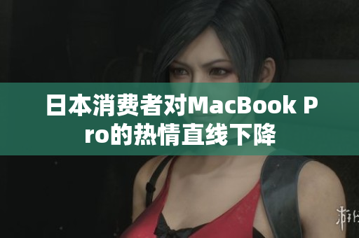 日本消费者对MacBook Pro的热情直线下降