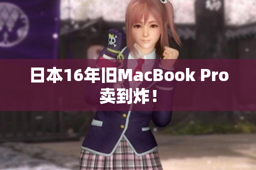 日本16年旧MacBook Pro卖到炸！