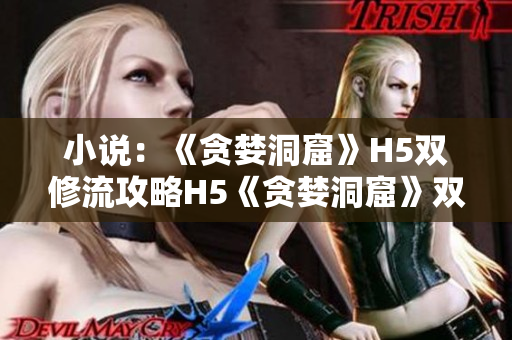 小说：《贪婪洞窟》H5双修流攻略H5《贪婪洞窟》双修流攻略小说分享