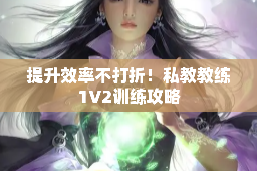 提升效率不打折！私教教练1V2训练攻略
