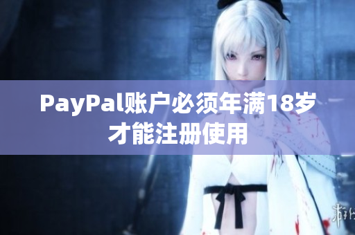 PayPal账户必须年满18岁才能注册使用