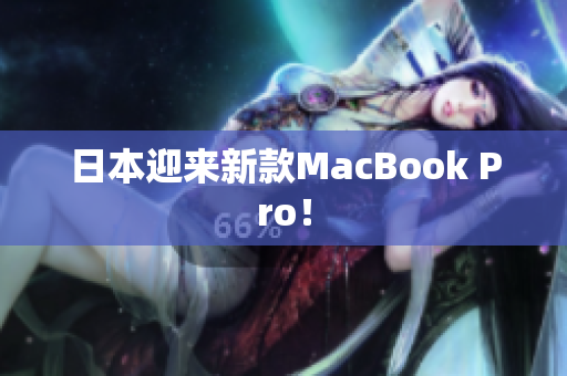 日本迎来新款MacBook Pro！
