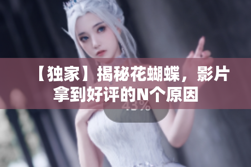 【独家】揭秘花蝴蝶，影片拿到好评的N个原因