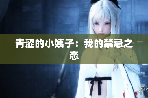 青涩的小姨子：我的禁忌之恋