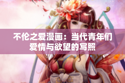 不伦之爱漫画：当代青年们爱情与欲望的写照