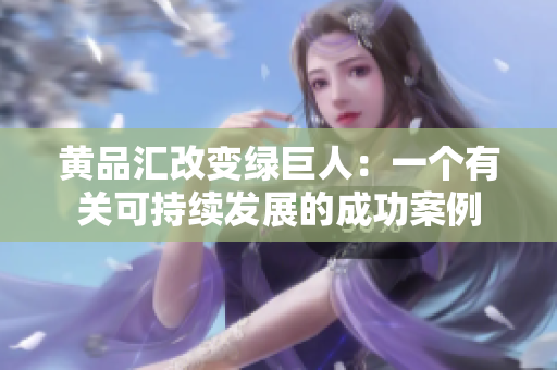 黄品汇改变绿巨人：一个有关可持续发展的成功案例