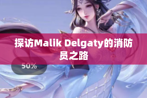 探访Malik Delgaty的消防员之路