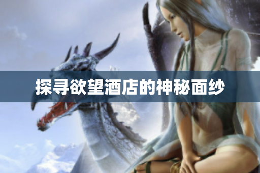 探寻欲望酒店的神秘面纱