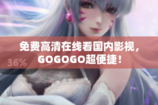 免费高清在线看国内影视，GOGOGO超便捷！