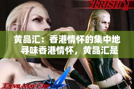 黄品汇：香港情怀的集中地  寻味香港情怀，黄品汇是不错的选择