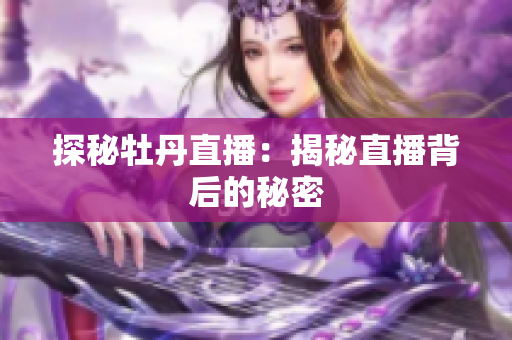 探秘牡丹直播：揭秘直播背后的秘密