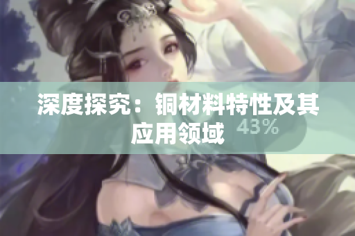深度探究：铜材料特性及其应用领域