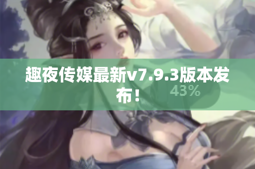 趣夜传媒最新v7.9.3版本发布！