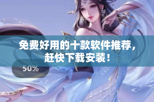 免费好用的十款软件推荐，赶快下载安装！