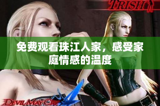 免费观看珠江人家，感受家庭情感的温度